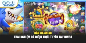 Bắn Cá Ăn Xu – Trải Nghiệm Cá Cược Trực Tuyến Tại WW88