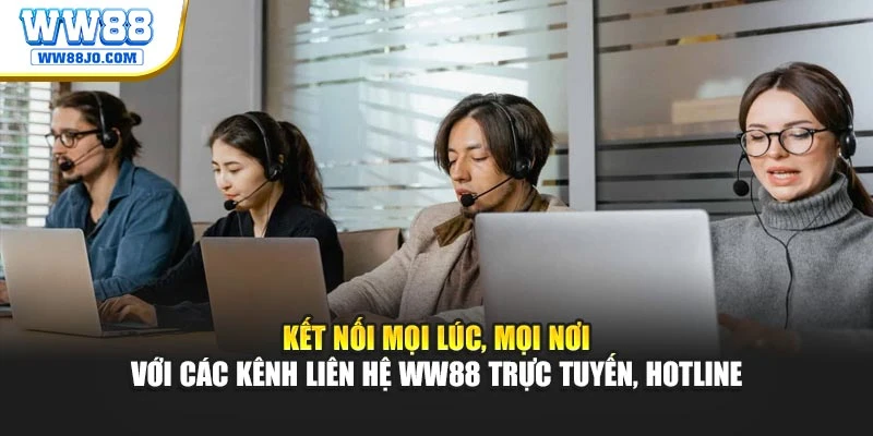 Kết nối mọi lúc, mọi nơi với các kênh liên hệ WW88 trực tuyến, hotline