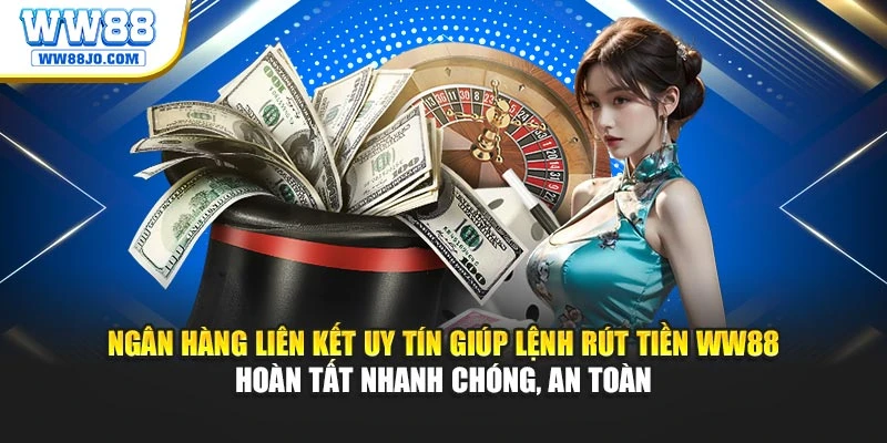 Ngân hàng liên kết uy tín giúp lệnh rút tiền WW88 hoàn tất nhanh chóng, an toàn