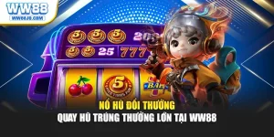 Nổ Hũ Đổi Thưởng – Quay Hũ Trúng Thưởng Lớn Tại WW88