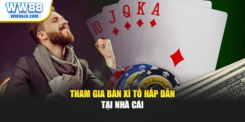 Tham gia bàn xì tố hấp dẫn tại nhà cái