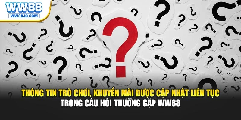 Thông tin trò chơi, khuyến mãi được cập nhật liên tục trong câu hỏi thường gặp WW88