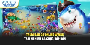 Trùm Bắn Cá Online WW88 – Trải Nghiệm Cá Cược Hấp Dẫn