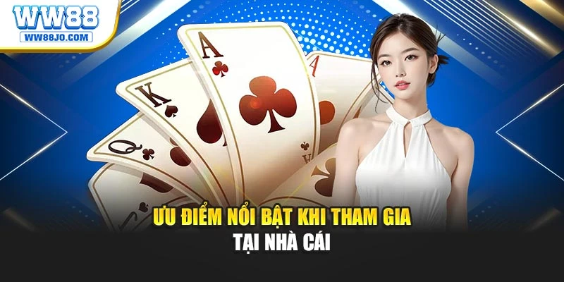 Ưu điểm nổi bật khi tham gia tại nhà cái